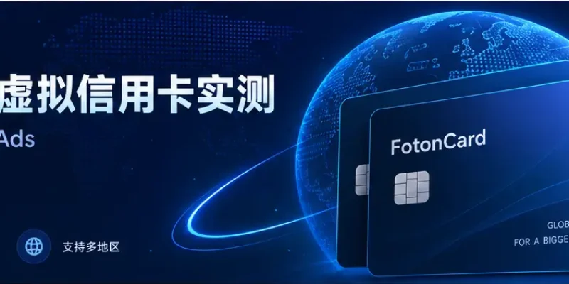 FotonCard虚拟信用卡实测：2026年Google Ads、TikTok广告支付好用吗？